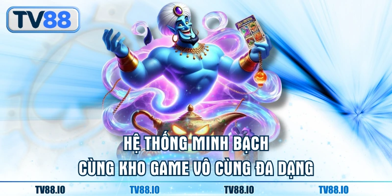 Hệ thống minh bạch cùng kho game vô cùng đa dạng