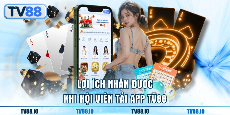 Lợi ích nhận được khi hội viên tải app TN88
